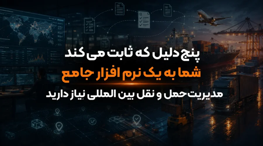پنج دلیل که ثابت می‌کند شما به یک نرم‌ افزار جامع مدیریت حمل و نقل بین المللی نیاز دارید
