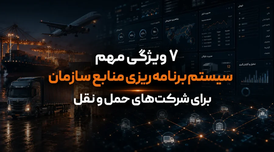 ۷ ویژگی مهم سیستم برنامه‌ ریزی منابع سازمان برای شرکت‌های حمل‌ و نقل سبا سیستم