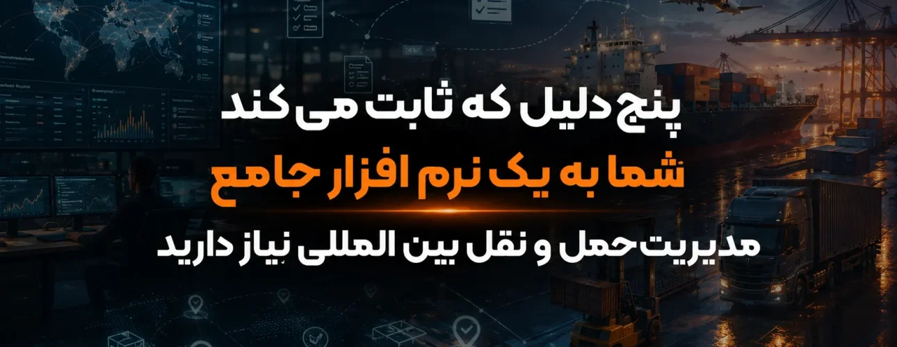 پنج دلیل که ثابت می‌کند شما به یک نرم‌ افزار جامع مدیریت حمل و نقل بین المللی نیاز دارید