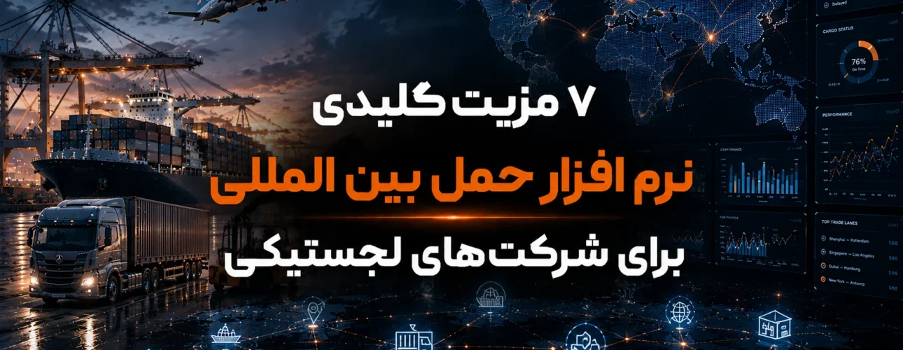 ۷ مزیت کلیدی نرم افزار حمل بین المللی برای شرکت‌های لجستیکی